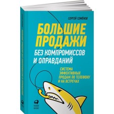 Large sales without compromises and excuses. The system of effective sales by phone. Semenov S.
