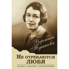 Not renounce loving. Complete collection of poems. Tushnova Veronika Mikhailovna