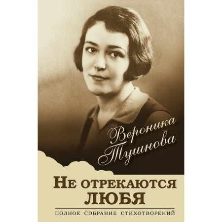 Not renounce loving. Complete collection of poems. Tushnova Veronika Mikhailovna