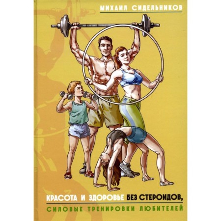 Beauty and health without steroids, strength training of amateurs. Sidelnikov M.