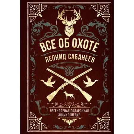 All about hunting. The legendary gift encyclopedia of Sabaneyev. Sabaneyev L.P.