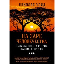 At the dawn of mankind. The unknown story of our ancestors. Wade N.