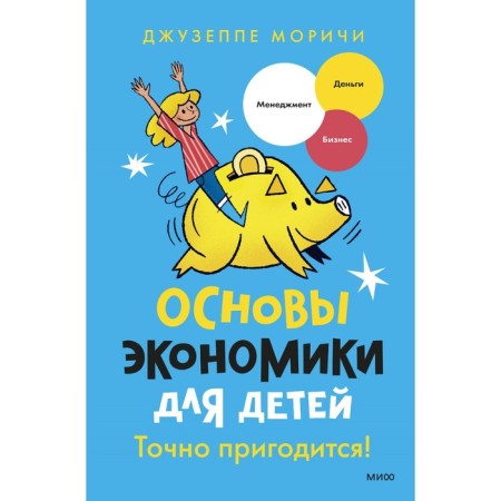 Основы экономики для детей. Точно пригодится! Моричи Дж.