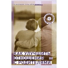 Как улучшить отношения с родителями. Сост. Семеник Д. Г.