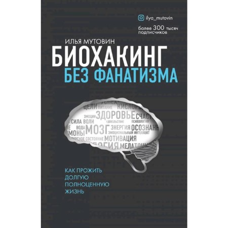 Biohaking without fanaticism. How to live a long full life. Mutovin I.A.