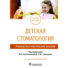 Children's dentistry. Guide to practical classes. Tutorial. 2nd edition, processed by Kiselnikova L.P., Zueva T.E., Officer S.Yu.