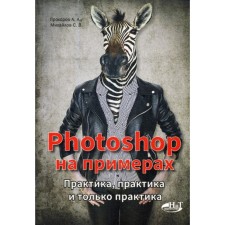Photoshop на примерах. Практика, практика и только практика. Прохоров А.А., Прокди Р.Г., Михайлов С.В.
