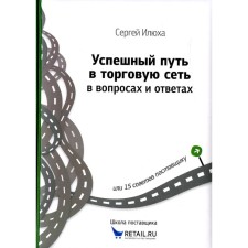Успешный путь в торговую сеть в вопросах и ответах или 15 советов поставщику. Илюха С.А.