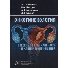 Oncogynecology: Introduction to the specialty and clinical solutions. Solopova A.G., Bitsadze V.O., Makatsaria A.D., Blinov D.V.