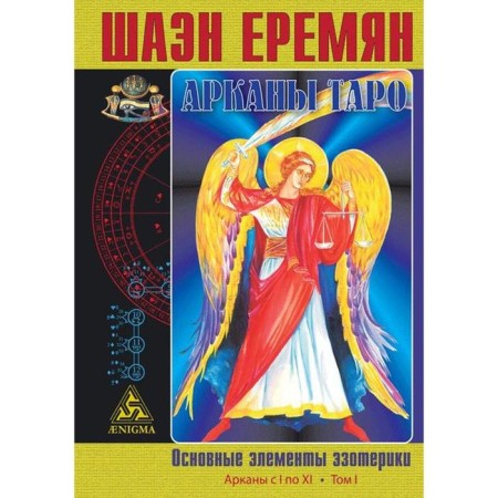 Arcana Tarot. The main elements of esotericics. Volume 1. Arcana from I to XI. Eremian Sh.