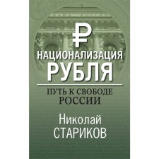 The nationalization of the ruble. The path to the freedom of Russia, Starikov N.V.