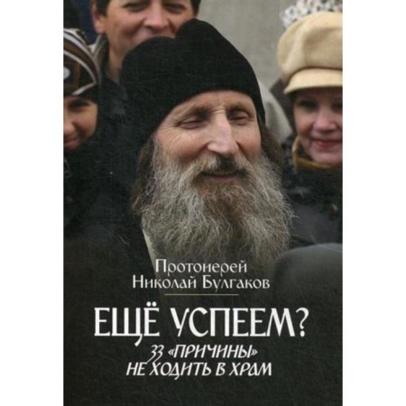 Еще успеем? 33 «причины» не ходить в храм. Булгаков Н., протоиерей