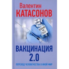 Вакцинация 2.0. Переход человечества в иной мир. Катасонов Валентин Юрьевич
