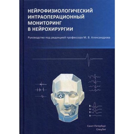 Neurophysiological intraoperative monitoring in neurosurgery: Guide. 2nd edition, corrected and supplemented. Aleksandrov M.V.
