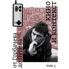 Кино и контекст. От Горбачева до Путина. Том 4. Сост. Аркус Л.