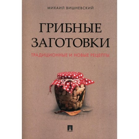 Mushroom blanks. Traditional and new recipes. Vishnevsky M.V.