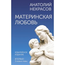 Материнская любовь. Юбилейное издание, дополненное. Некрасов А.А.