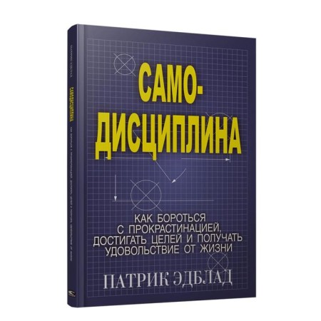 Self -discipline. How to deal with procrastination, achieve goals and enjoy life. Edblad P.