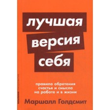 The best version of yourself: the rules for gaining happiness and meaning at work and in life. Goldsmith M.