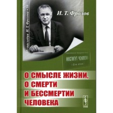 About the meaning of life, about the death and immortality of man. Frolov I.T.