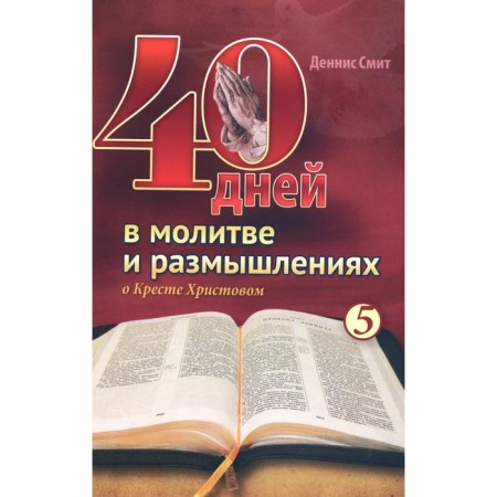 40 days in prayer and thoughts about the Cross of Christ. Book 5. Smith D.