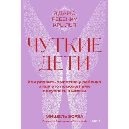 Sensitive children. How to develop empathy in a child and how it will help him succeed in life. Borba M.