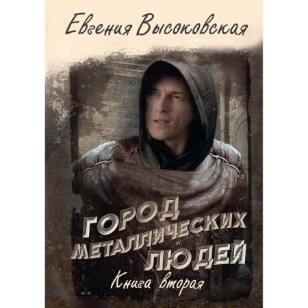 Город металлических людей. Книга 2. Высоковская Е.