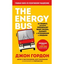 The Energy Bus. 10 правил, которые преобразят вашу жизнь, карьеру и отношения с людьми. Гордон Д.