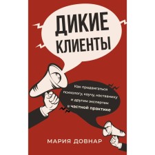 Wild customers. How to advance to a psychologist, coach, mentor and other experts in private practice. Dovnar M.P.