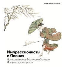 Impressionists and Japan. The art between the East and the West. The story of one passion. Morena F.