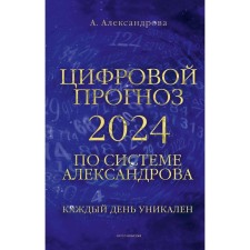 Цифровой прогноз по системе Александрова. 2024 год. Каждый день уникален. Александрова А.