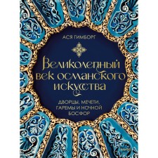 Великолепный век османского искусства. Дворцы, мечети, гаремы и ночной Босфор. Гимборг А.