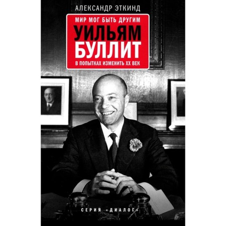 The world could be different. William Bullit in an attempt to change the twentieth century. 3rd edition. Etkind A.M.