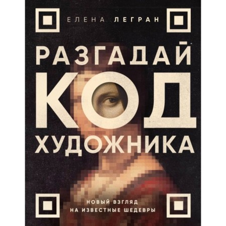 Solve the artist’s code: a new look at famous masterpieces. Legrand E.