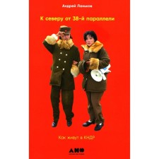 To the north of 38 parallels. How they live in the DPRK. 2nd edition, supplemented. Lankov A.