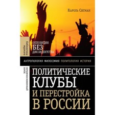 Political clubs and restructuring in Russia. Opposition without dissident. 2nd edition. Sigman K.