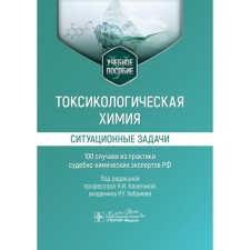 Toxicological chemistry. Situational tasks. 100 cases from the practice of forensic experts of the Russian Federation. Tutorial. Ed. Kaletina N.I., Khabrieva R.U.