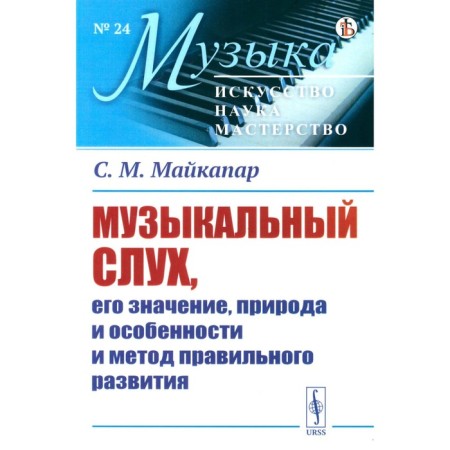 Musical hearing, its meaning, nature and features and the method of proper development. Maikapar S.M.