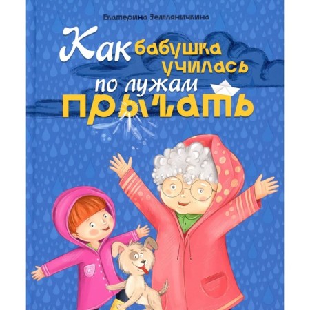 How grandmother learned to jump in puddles. Zemlyanichkina E.