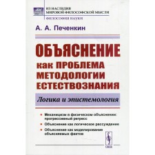An explanation as a problem of the methodology of natural science. Logic and epistemology. 2nd edition, supplemented. Pechenkin A.A.