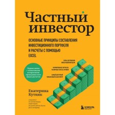 Частный инвестор. Основные принципы составления инвестиционного портфеля и расчеты с помощью Excel. Кутняк Е.Г.