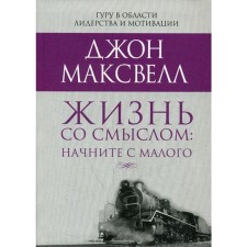 Жизнь со смыслом: начните с малого. Максвелл Дж.