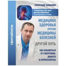 Health Medicine against Disease Medicine. Another way. How to get rid of hypertension, diabetes and atherosclerosis. Shishonin A. Yu.