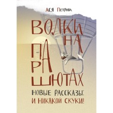 Волки на парашютах. Новые рассказы. И никакой скуки! Петрова А.