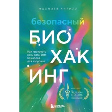 Безопасный биохакинг. Как прокачать весь организм без вреда для здоровья. Маслиев К.С.