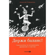 Держи баланс! Самоучитель по осознанному движению к счастью. Семенчук А.