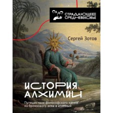 The history of alchemy. The journey of a philosopher's stone from the Bronze Age to the atomic. Sergey Zotov