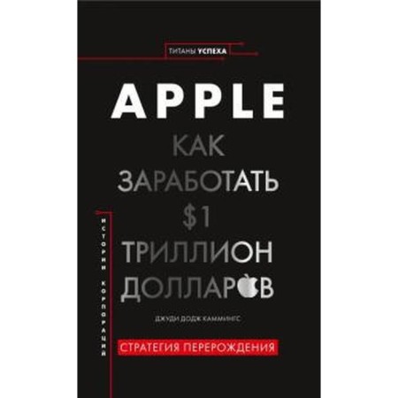 Apple. How to earn 1 trillion dollars. Cummings J.