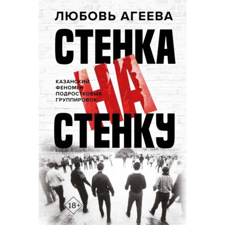 Стенка на стенку. Казанский феномен подростковых группировок. Агеева Л.В.