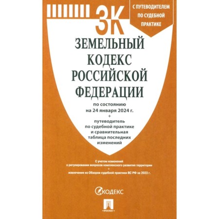 The Land Code of the Russian Federation as of 01.24.24 + guide to judicial practice and a comparative table of recent changes
